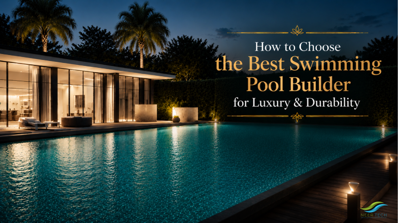 How to Choose the Best Swimming Pool Builder for Luxury & Durability